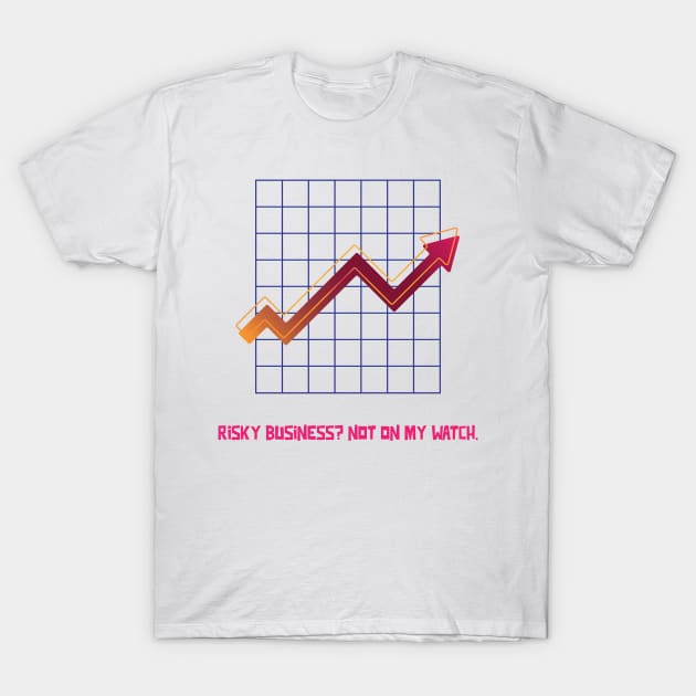 RISKY BUSINESS? NOT ON MY WATCH LIFE'S UNCERTAIN, OUR MODELS AREN'T ACTUARIAL MATHEMATICS T-Shirt by BICAMERAL